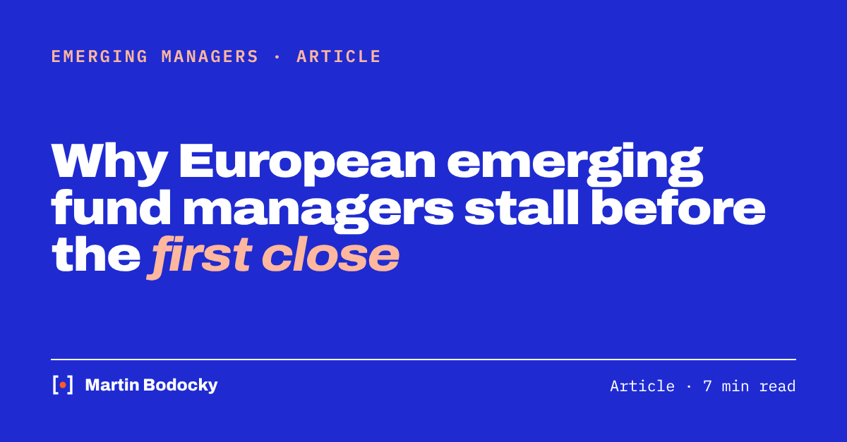 Why European emerging fund managers stall before the first close — Emerging managers, article by Martin Bodocky